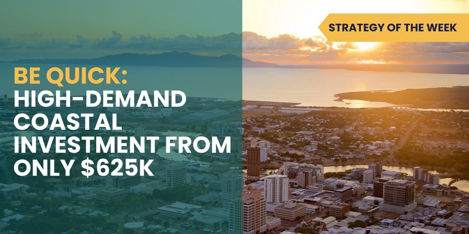 STRATEGY OF THE WEEK: Be Quick: High-Demand Coastal Investment from Only $625K